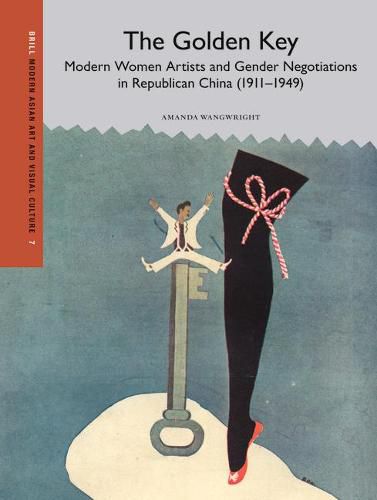 Cover image for The Golden Key: Modern Women Artists and Gender Negotiations in Republican China (1911-1949)