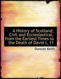 Cover image for A History of Scotland; Civil and Ecclesiastical, from the Earliest Times to the Death of David I, 11