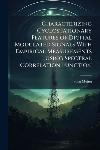 Cover image for Characterizing Cyclostationary Features of Digital Modulated Signals With Empirical Measurements Using Spectral Correlation Function