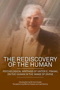 Cover image for The Rediscovery of the Human: Psychological writings of Viktor E. Frankl on the human in the image of divine