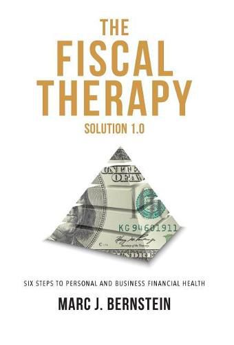 Cover image for The Fiscal Therapy Solution 1.0: A Six-Step Process To Financial Health (For You And Your Business)