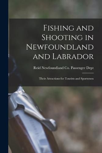 Cover image for Fishing and Shooting in Newfoundland and Labrador [microform]: Their Attractions for Tourists and Sportsmen