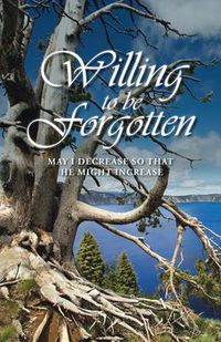 Cover image for Willing to be Forgotten: May I Decrease So That He Might Increase