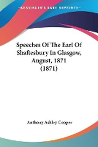 Speeches Of The Earl Of Shaftesbury In Glasgow, August, 1871 (1871)