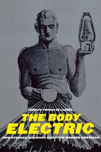 Cover image for The Body Electric: How Strange Machines Built the Modern American