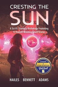 Cover image for Cresting the Sun: A Sci-Fi / Fantasy Anthology Featuring 12 Award-Winning Short Stories
