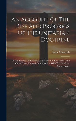 Cover image for An Account Of The Rise And Progress Of The Unitarian Doctrine