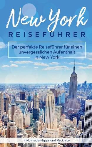 New York Reisefuhrer: Der perfekte Reisefuhrer fur einen unvergesslichen Aufenthalt in New York inkl. Insider-Tipps und Packliste