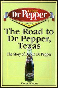 Cover image for The Road to Dr Pepper, Texas: The Story of Dublin Dr Pepper