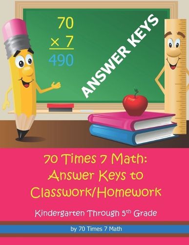 Cover image for 70 Times 7 Math: Answer Keys to Classwork/Homework: Kindergarten Through 5th Grade