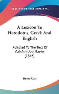 Cover image for A Lexicon To Herodotus, Greek And English: Adapted To The Text Of Gaisford And Baehr (1843)