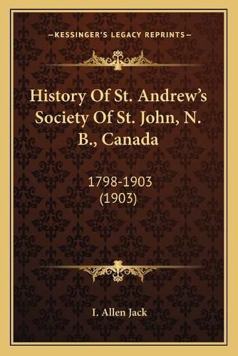 History of St. Andrew's Society of St. John, N. B., Canada: 1798-1903 (1903)