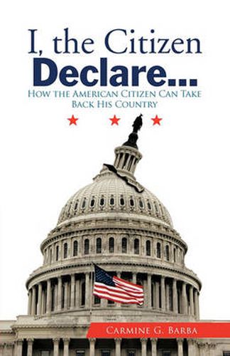 Cover image for I, the Citizen Declare...: How the American Citizen Can Take Back His Country