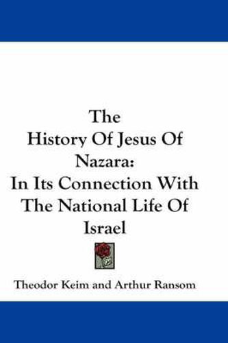 Cover image for The History of Jesus of Nazara: In Its Connection with the National Life of Israel