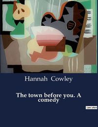 Cover image for The town before you. A comedy