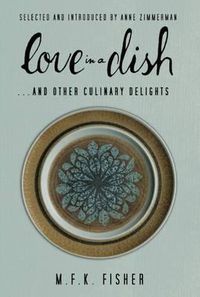 Cover image for Love in a Dish . . . And Other Culinary Delights by M.F.K. Fisher