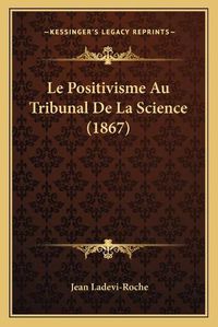 Cover image for Le Positivisme Au Tribunal de La Science (1867)