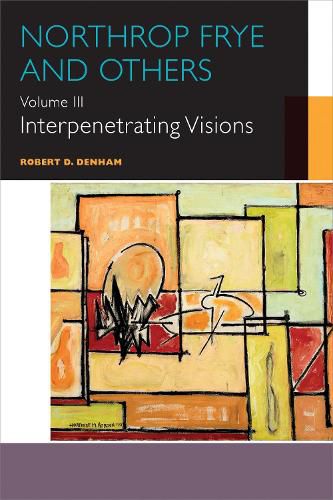 Northrop Frye and Others: Volume III: Interpenetrating Visions