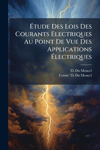 Cover image for Tude Des Lois Des Courants Electriques Au Point de Vue Des Applications Lectriques