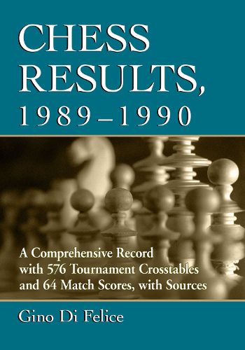 Cover image for Chess Results, 1989-1990: A Comprehensive Record with 576 Tournament Crosstables and 64 Match Scores, with Sources