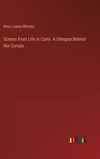 Cover image for Scenes from Life in Cairo. A Glimpse Behind the Curtain