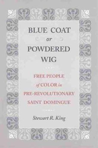 Cover image for Blue Coat or Powdered Wig: Free People of Color in Pre-Revolutionary Saint Domingue