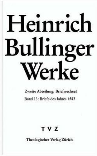 Heinrich Bullinger. Werke: 2. Abteilung: Briefwechsel. Band 13: Briefe Des Jahres 1543