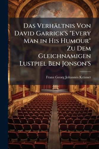 Cover image for Das Verh Ltnis Von David Garrick's  Every Man in His Humour  Zu Dem Gleichnamigen Lustpiel Ben Jonson's