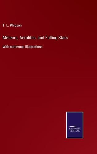 Cover image for Meteors, Aerolites, and Falling Stars: With numerous Illustrations