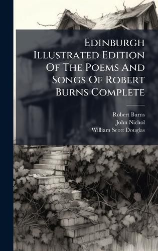 Cover image for Edinburgh Illustrated Edition Of The Poems And Songs Of Robert Burns Complete
