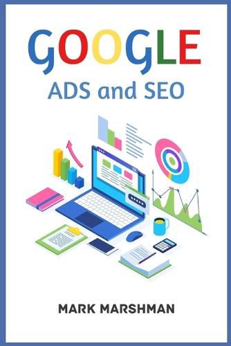 Cover image for GOOGLE ADS and SEO: Learn All About Google and SEO and How to Use Their Powers for Your Business (2022 Guide for Beginners)