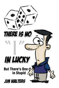 Cover image for There Is No I in Lucky: But There's One in Stupid