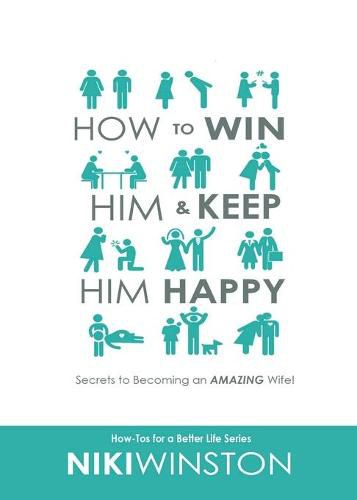 Cover image for How to Win Him and Keep Him Happy: Secrets to Becoming an AMAZING Wife!