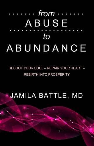 Cover image for from Abuse to Abundance: Reboot Your Soul, Repair Your Heart, Rebirth into Prosperity