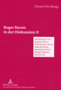 Cover image for Roger Bacon in der Diskussion II; Mit Beitragen von Eugenio Massa, Alain de Libera, Irene Rosier-Catach, Jeremiah Hackett, George Mulland, Florian Uhl