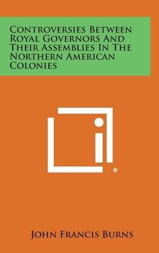 Cover image for Controversies Between Royal Governors and Their Assemblies in the Northern American Colonies