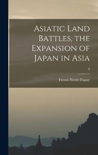 Cover image for Asiatic Land Battles, the Expansion of Japan in Asia; 8