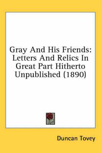 Cover image for Gray and His Friends: Letters and Relics in Great Part Hitherto Unpublished (1890)