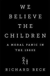 Cover image for We Believe the Children: A Moral Panic in the 1980s