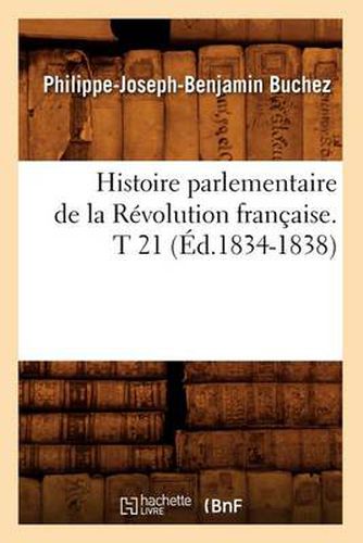 Histoire Parlementaire de la Revolution Francaise. T 21 (Ed.1834-1838)