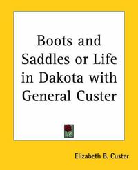 Cover image for Boots and Saddles Ot Life in Dakota with General Custer