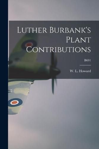 Luther Burbank's Plant Contributions; B691