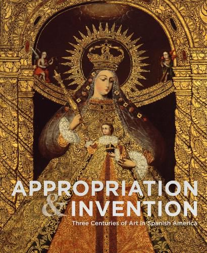 Cover image for Appropriations and Invention: Three Centuries of Art in Spanish America, Selections from the Denver Art Museum