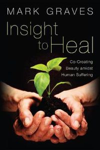 Cover image for Insight to Heal: Co-Creating Beauty Amidst Human Suffering