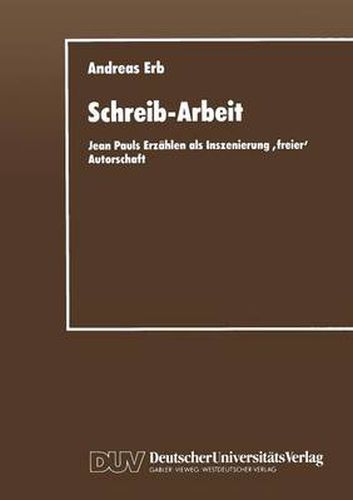 Schreib-Arbeit: Jean Pauls Erzahlen ALS Inszenierung 'Freier' Autorschaft