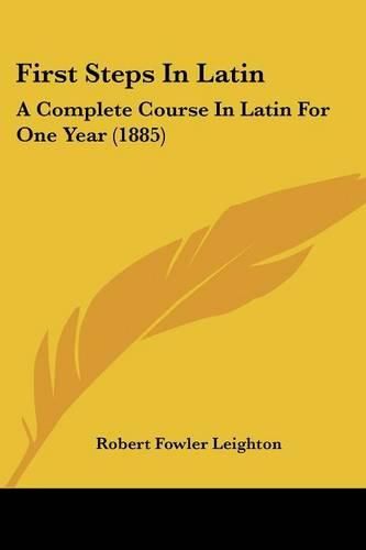 First Steps in Latin: A Complete Course in Latin for One Year (1885)