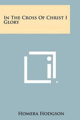 Cover image for In the Cross of Christ I Glory