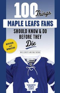 Cover image for 100 Things Maple Leafs Fans Should Know & Do Before They Die