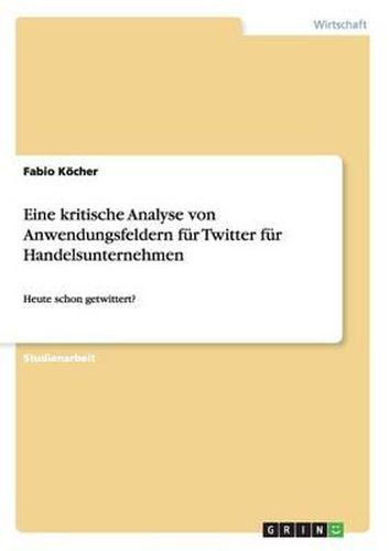 Cover image for Eine Kritische Analyse Von Anwendungsfeldern F r Twitter F r Handelsunternehmen