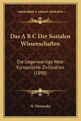 Cover image for Das A B C Der Sozialen Wissenschaften: Die Gegenwartige West-Europaische Zivilisation (1898)